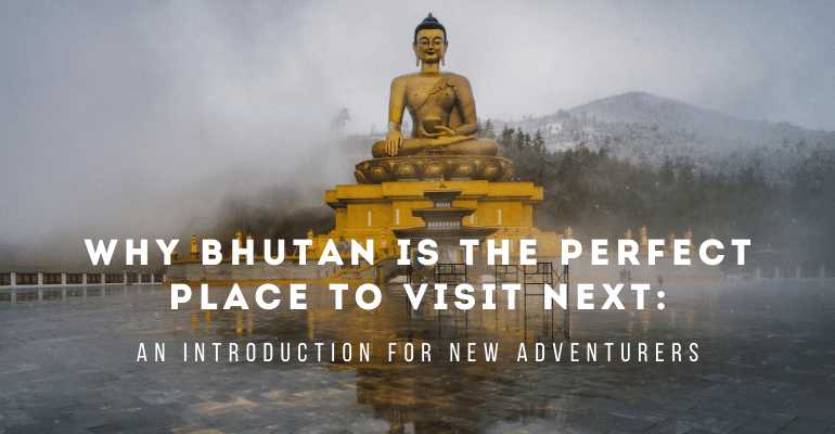 Why Bhutan Is the Perfect Place to Visit Next: An Introduction fo...