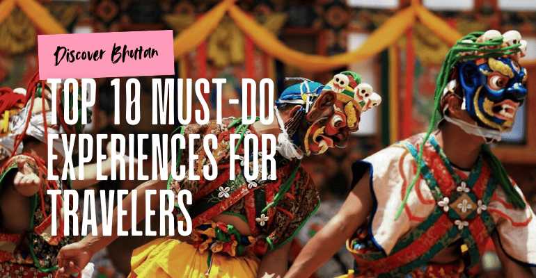 Discover Bhutan: The Top 10 Must-Do Experiences for Travelers